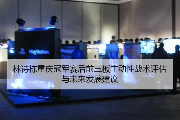 林诗栋重庆冠军赛后前三板主动性战术评估与未来发展建议