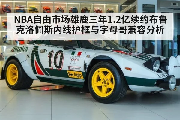 NBA自由市场雄鹿三年1.2亿续约布鲁克洛佩斯内线护框与字母哥兼容分析